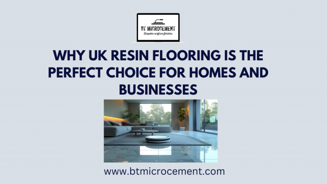 Why UK Resin Flooring is the Perfect Choice for Homes and Businesses